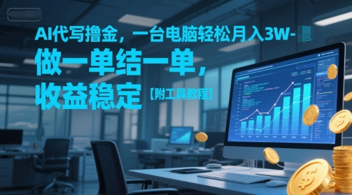 AI代写撸金，一台电脑轻松月入1-3W，做一单结一单，收益稳定【附工具教程】-雲鼎文化传媒