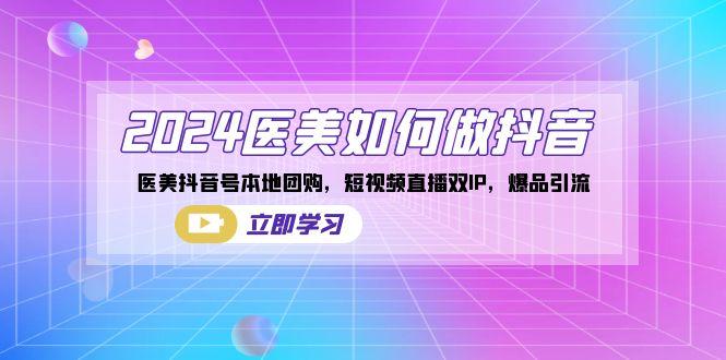 2024医美如何做抖音，医美抖音号本地团购，短视频直播双IP，爆品引流-雲鼎文化传媒