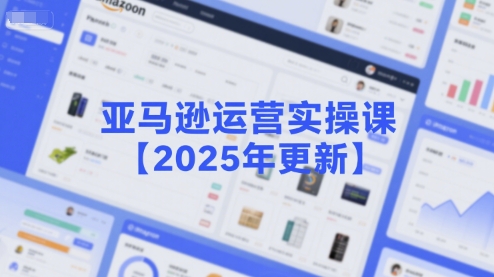 亚马逊运营实操课【2025年更新】主要内容包括亚马逊选品策略解析，选品重点方法、新品口诀必学等-雲鼎文化传媒