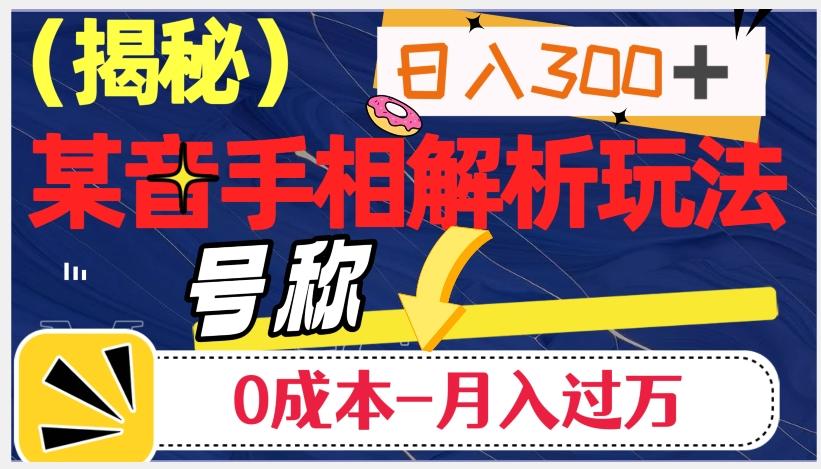 日入300+的，抖音手相解析玩法，号称0成本月入过万（揭秘）-雲鼎文化传媒