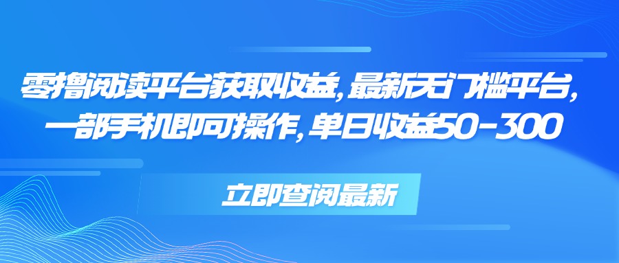 零撸阅读平台获取收益，最新无门槛平台，一部手机即可操作 单日收益50-300-雲鼎文化传媒