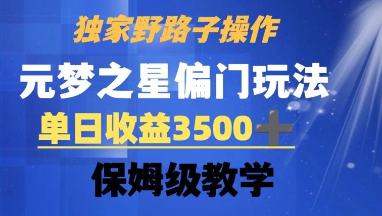 独家野路子玩法，无视机制，元梦之星偏门操作，单日收益3500+，保姆级教学【揭秘】-雲鼎文化传媒