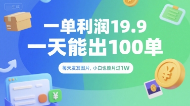 一单利润19.9 一天能出100单，每天发发图片，小白也能月入过1W【揭秘】-雲鼎文化传媒