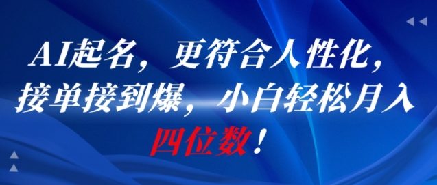 AI一键起名，更符合人性化，接单接到爆，小白轻松月入四位数!-雲鼎文化传媒