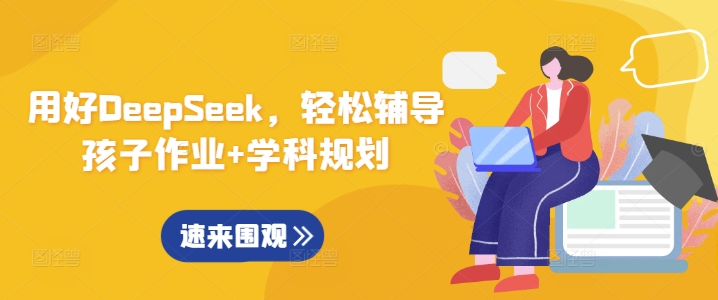 用好DeepSeek，轻松辅导孩子作业+学科规划-雲鼎文化传媒