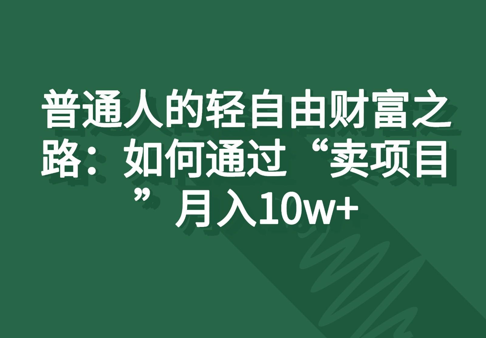 普通人的轻自由财富之路：如何通过“卖项目”月入10w+-雲鼎文化传媒