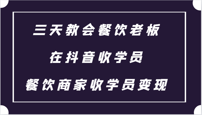 三天教会餐饮老板在抖音收学员 ，餐饮商家收学员变现课程-雲鼎文化传媒