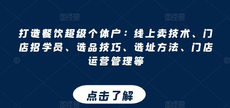 打造餐饮超级个体户：线上卖技术、门店招学员、选品技巧、选址方法、门店运营管理等-雲鼎文化传媒