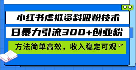 小红书虚拟资料吸粉技术，日暴力引流300+创业粉，方法简单高效，收入稳…-雲鼎文化传媒