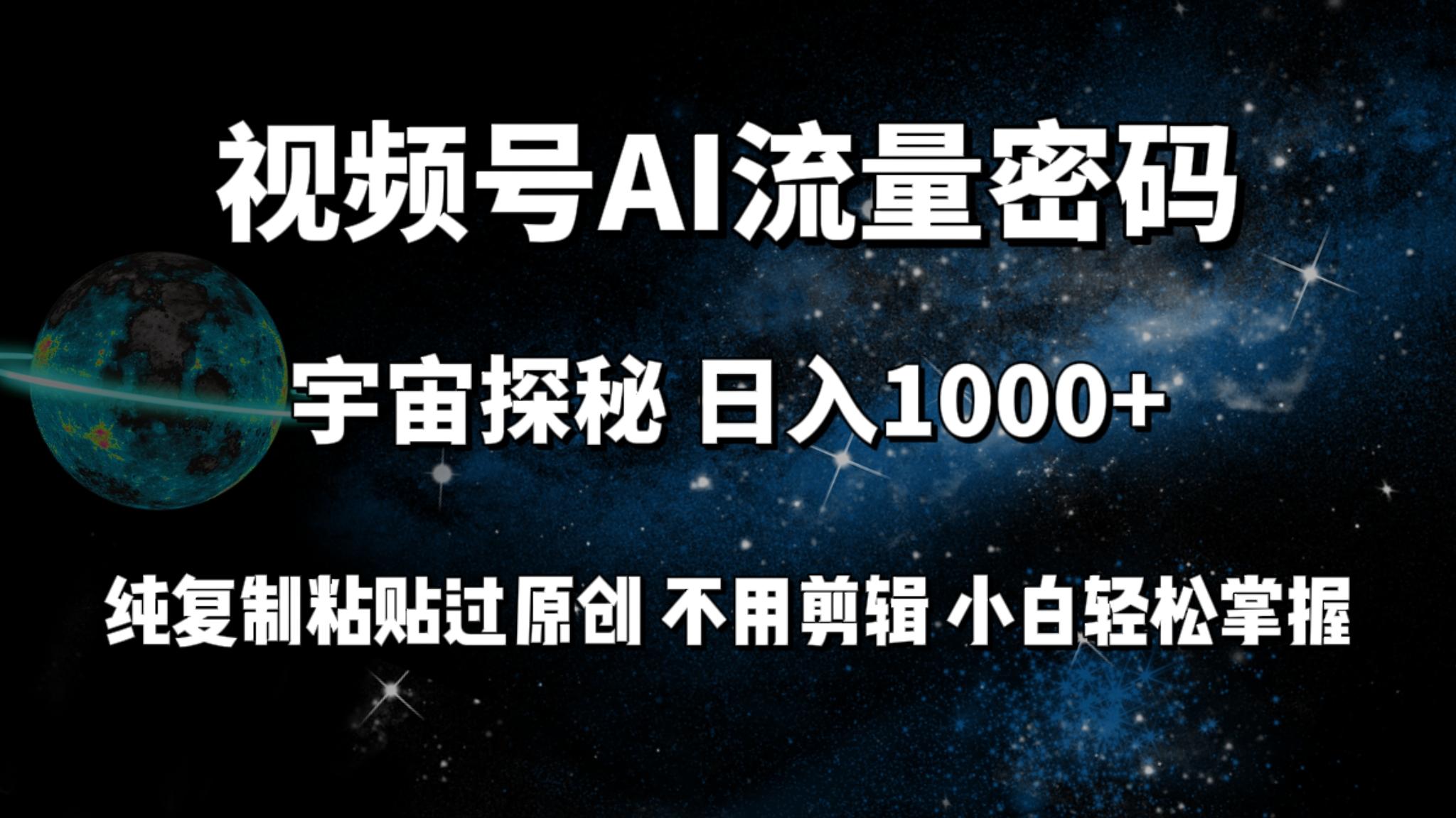 (9797期)视频号流量密码宇宙探秘，日入1000+纯复制粘贴过原创，不用剪辑 小白轻松-雲鼎文化传媒
