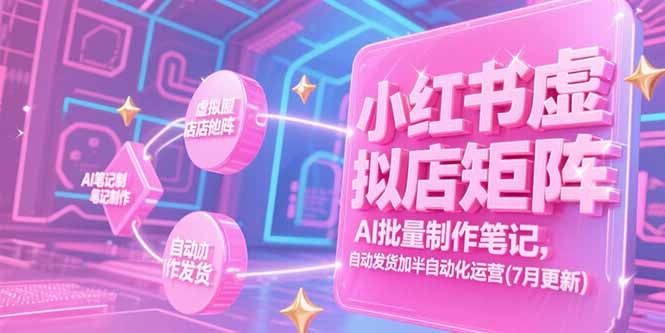 小红书虚拟店矩阵，AI批量制作笔记，自动发货加半自动化运营(7月更新-雲鼎文化传媒