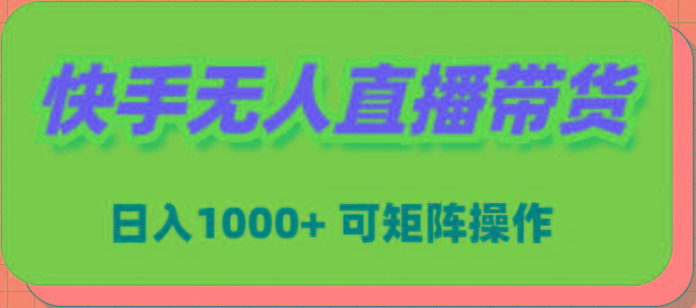 (9542期)快手无人直播带货，新手日入1000+ 可矩阵操作-雲鼎文化传媒