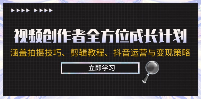 视频创作者全方位成长计划：涵盖拍摄技巧、剪辑教程、抖音运营与变现策略-雲鼎文化传媒