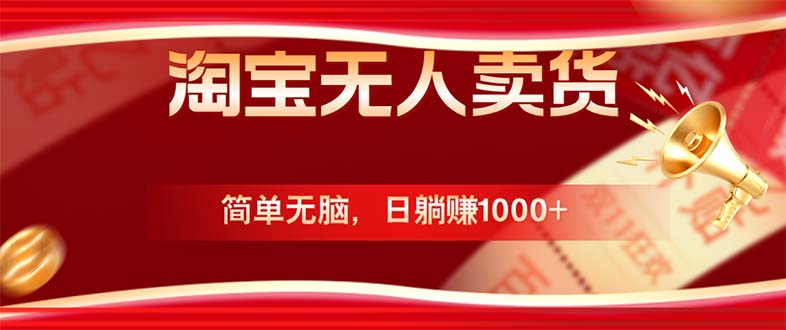 淘宝无人卖货最新玩法，简单无脑，日躺赚1000+，国庆节更暴利！-雲鼎文化传媒