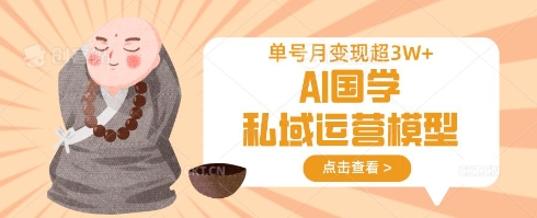 AI国学私域运营模型，单号月变现过W-雲鼎文化传媒