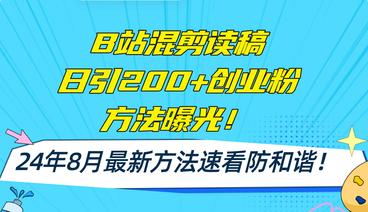 B站混剪读稿日引200+创业粉方法4.0曝光，24年8月最新方法Ai一键操作 速…-雲鼎文化传媒