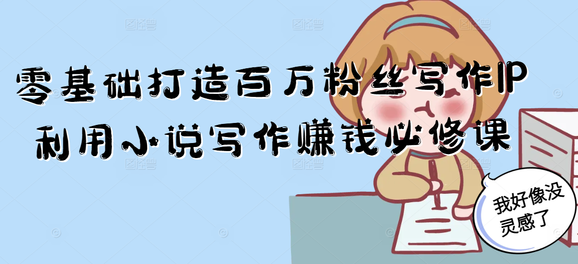 零基础打造百万粉丝写作IP利用小说写作赚钱必修课-雲鼎文化传媒