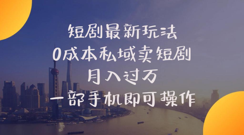短剧最新玩法    0成本私域卖短剧     月入过万     一部手机即可操作-雲鼎文化传媒