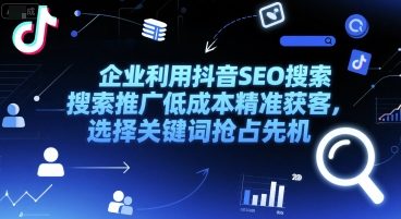 企业利用抖音SEO搜索推广低成本精准获客，选择关键词抢占先机-雲鼎文化传媒