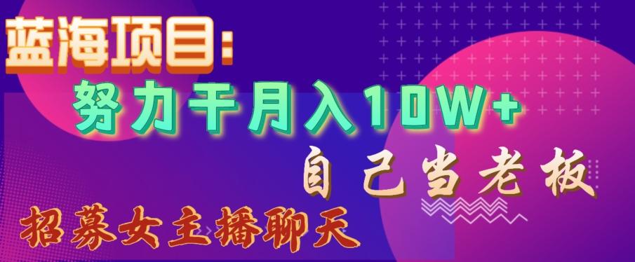 蓝海项目，努力干月入10W+，自己当老板，女主播招聘【揭秘】-雲鼎文化传媒