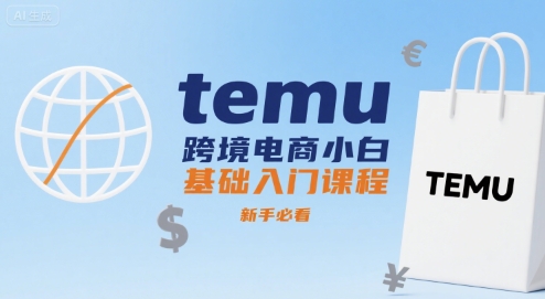 temu跨境电商小白基础入门课程，新手必看-雲鼎文化传媒