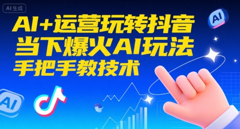 AI+运营玩转抖音，当下爆火AI玩法，手把手教技术-雲鼎文化传媒