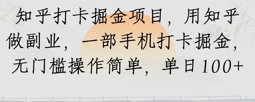 知乎打卡掘金项目，用知乎来做副业，一部手机打卡掘金，无门槛操作简单，单日100+-雲鼎文化传媒