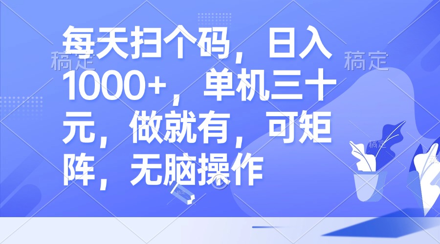 每天扫个码，日入1000+，单机三十元，做就有，可矩阵，无脑操作-雲鼎文化传媒