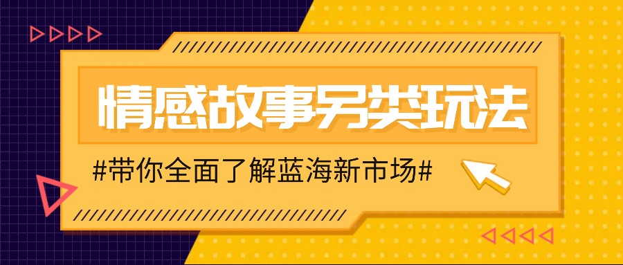 情感故事图文另类玩法，新手也能轻松学会，简单搬运月入万元-雲鼎文化传媒