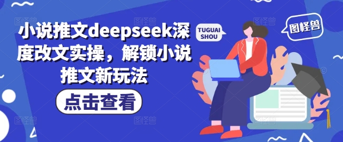 小说推文deepseek深度改文实操，解锁小说推文新玩法-雲鼎文化传媒
