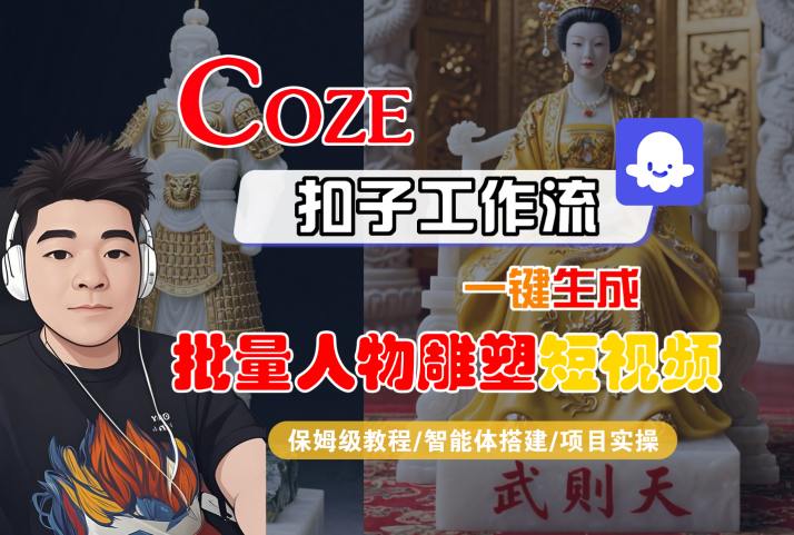 Coze扣子工作流一键生成批量人物雕塑短视频，保姆级教程-智能体搭建-项目实操-雲鼎文化传媒
