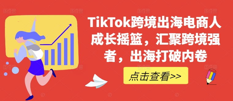TikTok跨境出海电商人成长摇篮，汇聚跨境强者，出海打破内卷-雲鼎文化传媒
