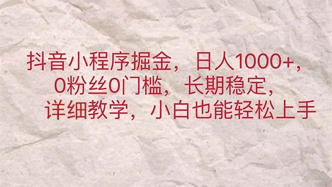 抖音小程序掘金，日人1000+，0粉丝0门槛，长期稳定，小白也能轻松上手-雲鼎文化传媒