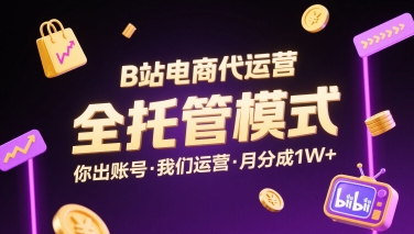 B站电商代运营，全托管模式，你出账号，我们来运营，每月分成1W+【揭秘】-雲鼎文化传媒