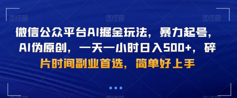 微信公众平台AI掘金玩法，暴力起号，AI伪原创，一天一小时日入500+，碎片时间副业首选，简单好上手-雲鼎文化传媒