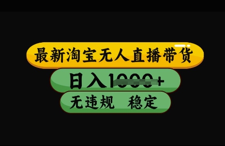 最新淘宝无人直播带货，日入几张，不违规不封号稳定，3月中旬研究的独家技术，操作简单【揭秘】-雲鼎文化传媒