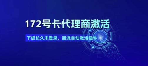 172号卡代理商激活_下级长久未登录，回流自动激活插件-雲鼎文化传媒