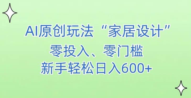AI家居设计，简单好上手，新手小白什么也不会的，都可以轻松日入500+【揭秘】-雲鼎文化传媒