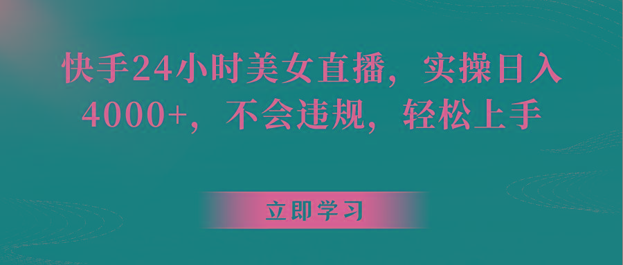 快手24小时美女直播，实操日入4000+，不会违规，轻松上手-雲鼎文化传媒