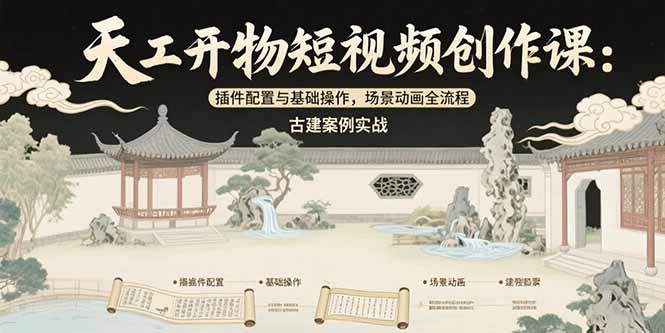 天工开物短视频创作课：插件配置与基础操作，场景动画全流程 古建案例实战-雲鼎文化传媒