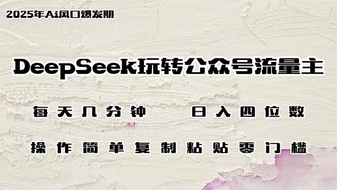 DeepSeek玩转公众号流量主，日入四位数，每天几分钟，操作简单零门槛-雲鼎文化传媒