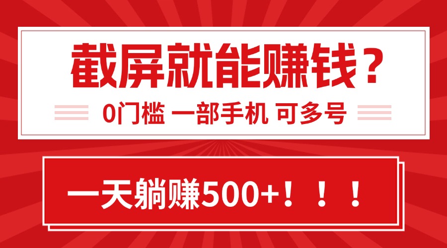 靠截屏日赚500+，0门槛有手就行，简单到离谱的小白副业项目!-雲鼎文化传媒