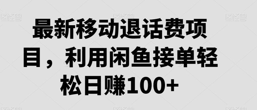 最新移动退话费项目，利用闲鱼接单轻松日赚100+-雲鼎文化传媒