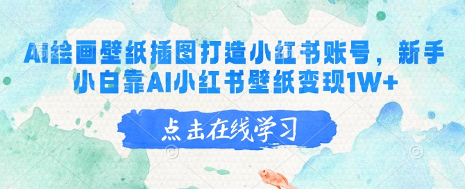 AI绘画壁纸插图打造小红书账号，新手小白靠AI小红书壁纸变现1W+-雲鼎文化传媒