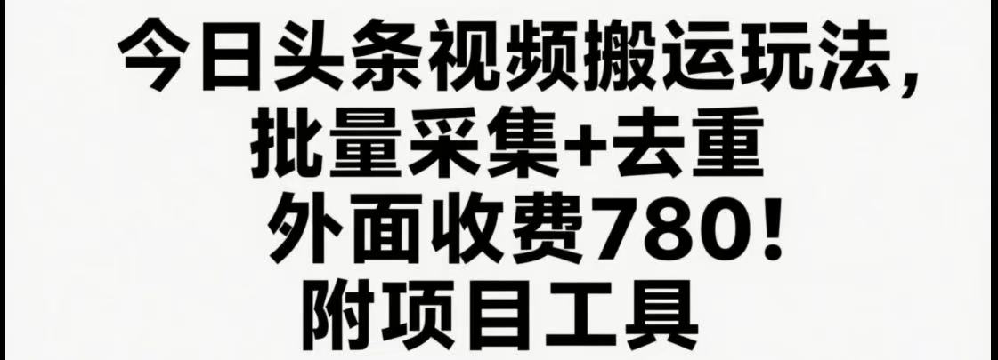 今日头条视频搬运玩法，软件一键去重，轻松日入500+附项目工具-雲鼎文化传媒