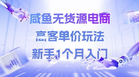 咸鱼无货源电商，高客单价玩法，新手1个月入门-雲鼎文化传媒