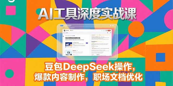 2025AI工具深度实战课，豆包DeepSeek操作，爆款内容制作，职场文档优化-雲鼎文化传媒