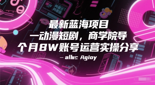 最新蓝海项目动漫短剧，商学院导师单抖音号一个月8W账号运营实操分享-雲鼎文化传媒