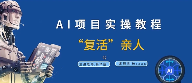 AI项目实操教程，“复活”亲人【9节视频课程】-雲鼎文化传媒