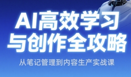 AI高效学习与创作全攻略，从笔记管理到内容生产实战课-雲鼎文化传媒